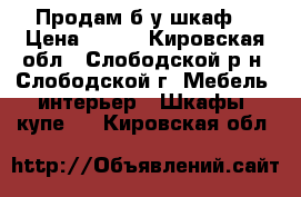 Продам б/у шкаф. › Цена ­ 500 - Кировская обл., Слободской р-н, Слободской г. Мебель, интерьер » Шкафы, купе   . Кировская обл.